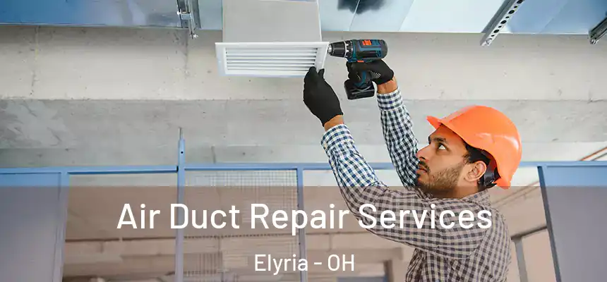 Air Duct Repair Services Elyria - OH