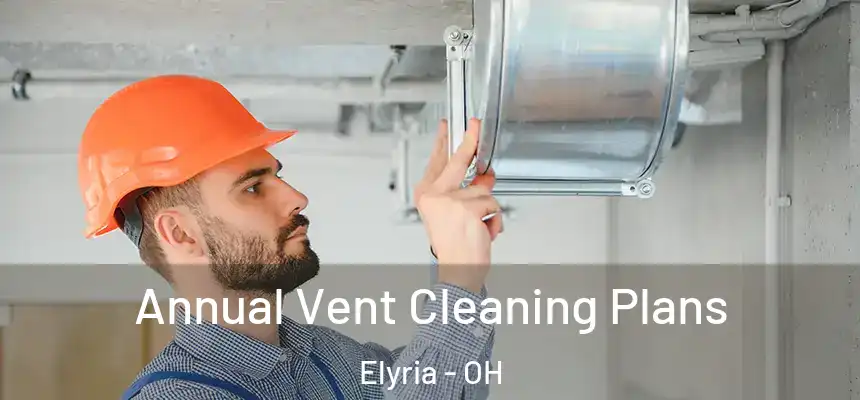  Annual Vent Cleaning Plans Elyria - OH