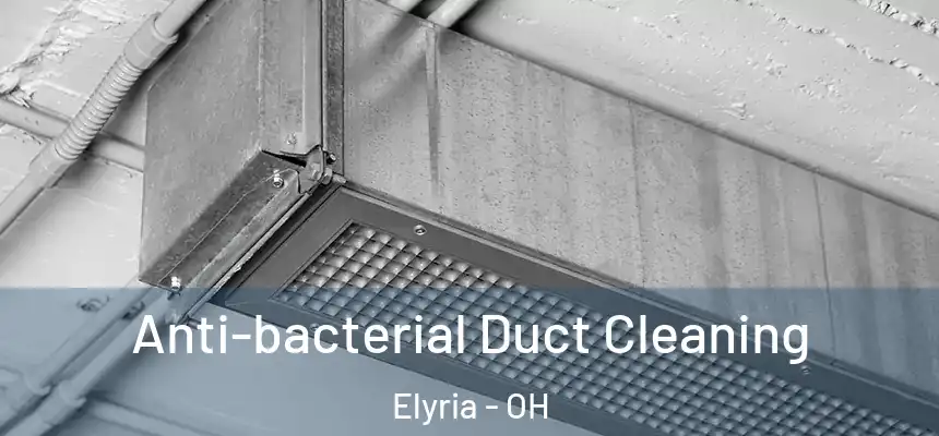Anti-bacterial Duct Cleaning Elyria - OH