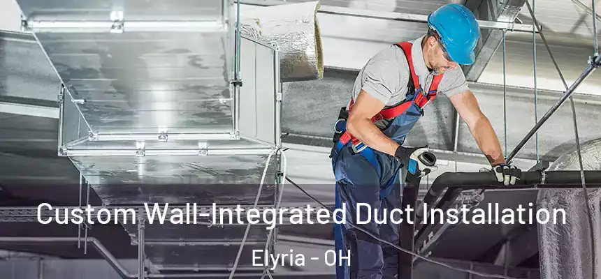  Custom Wall-Integrated Duct Installation Elyria - OH
