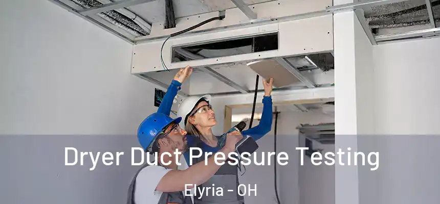 Dryer Duct Pressure Testing Elyria - OH