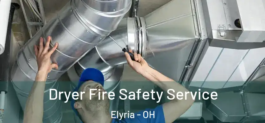 Dryer Fire Safety Service Elyria - OH