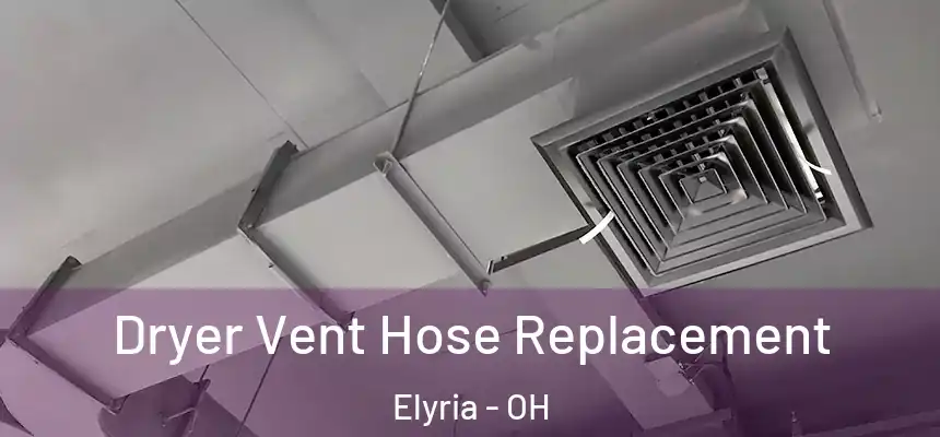  Dryer Vent Hose Replacement Elyria - OH