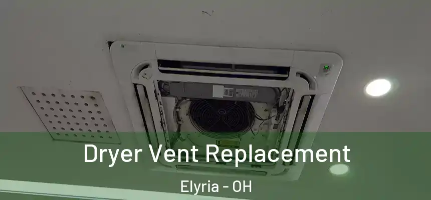  Dryer Vent Replacement Elyria - OH