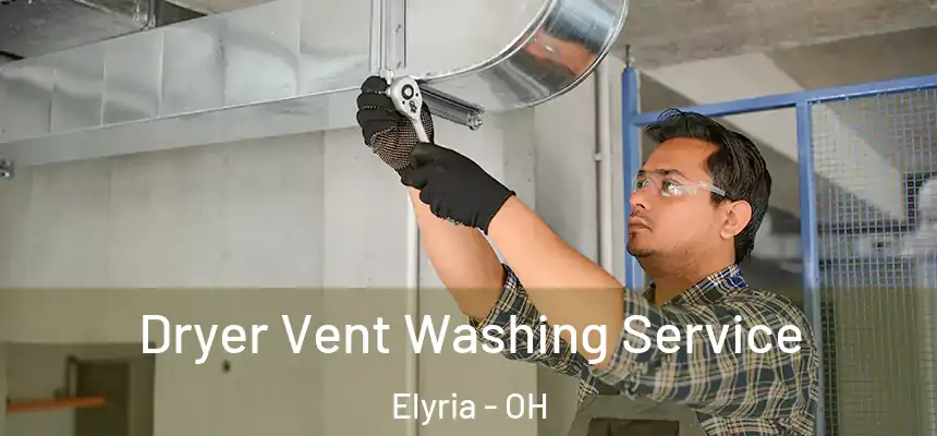 Dryer Vent Washing Service Elyria - OH