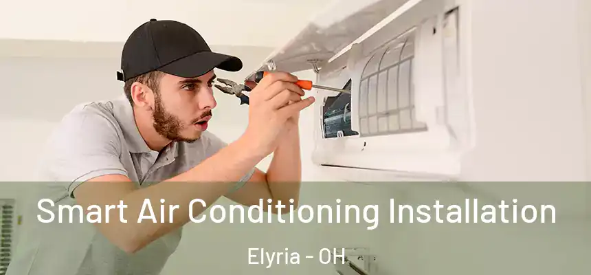  Smart Air Conditioning Installation Elyria - OH