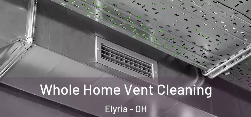 Whole Home Vent Cleaning Elyria - OH